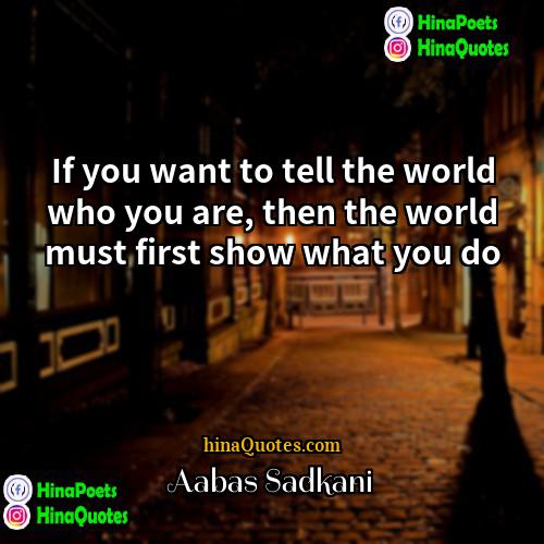 Aabas Sadkani Quotes | If you want to tell the world
